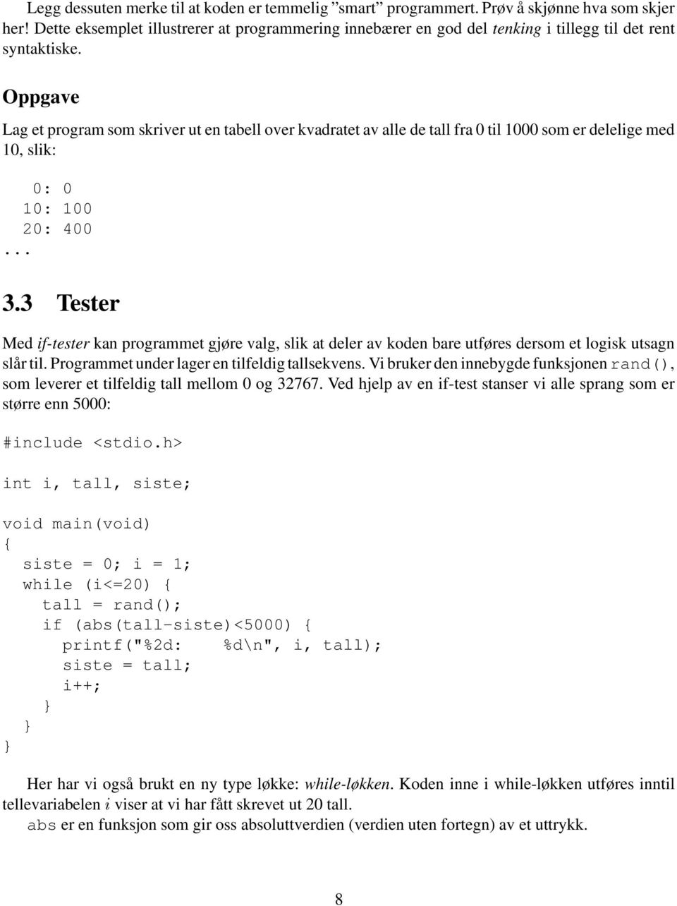 Oppgave Lag et program som skriver ut en tabell over kvadratet av alle de tall fra 0 til 1000 som er delelige med 10, slik: 0: 0 10: 100 20: 400... 3.