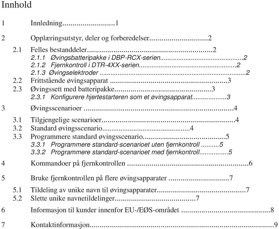 ..4 3.3 Programmere standard øvingsscenario...5 3.3.1 Programmere standard-scenarioet uten fjernkontroll...5 3.3.2 Programmere standard-scenarioet med fjernkontroll...5 4 Kommandoer på fjernkontrollen.