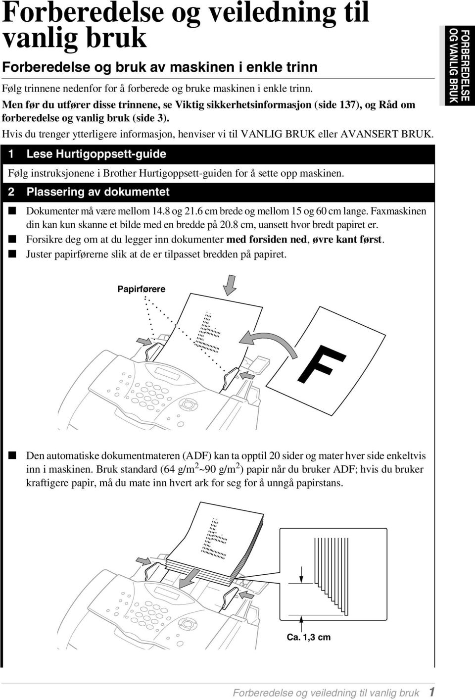 Hvis du trenger ytterligere informasjon, henviser vi til VANLIG BRUK eller AVANSERT BRUK. 1 Lese Hurtigoppsett-guide Følg instruksjonene i Brother Hurtigoppsett-guiden for å sette opp maskinen.