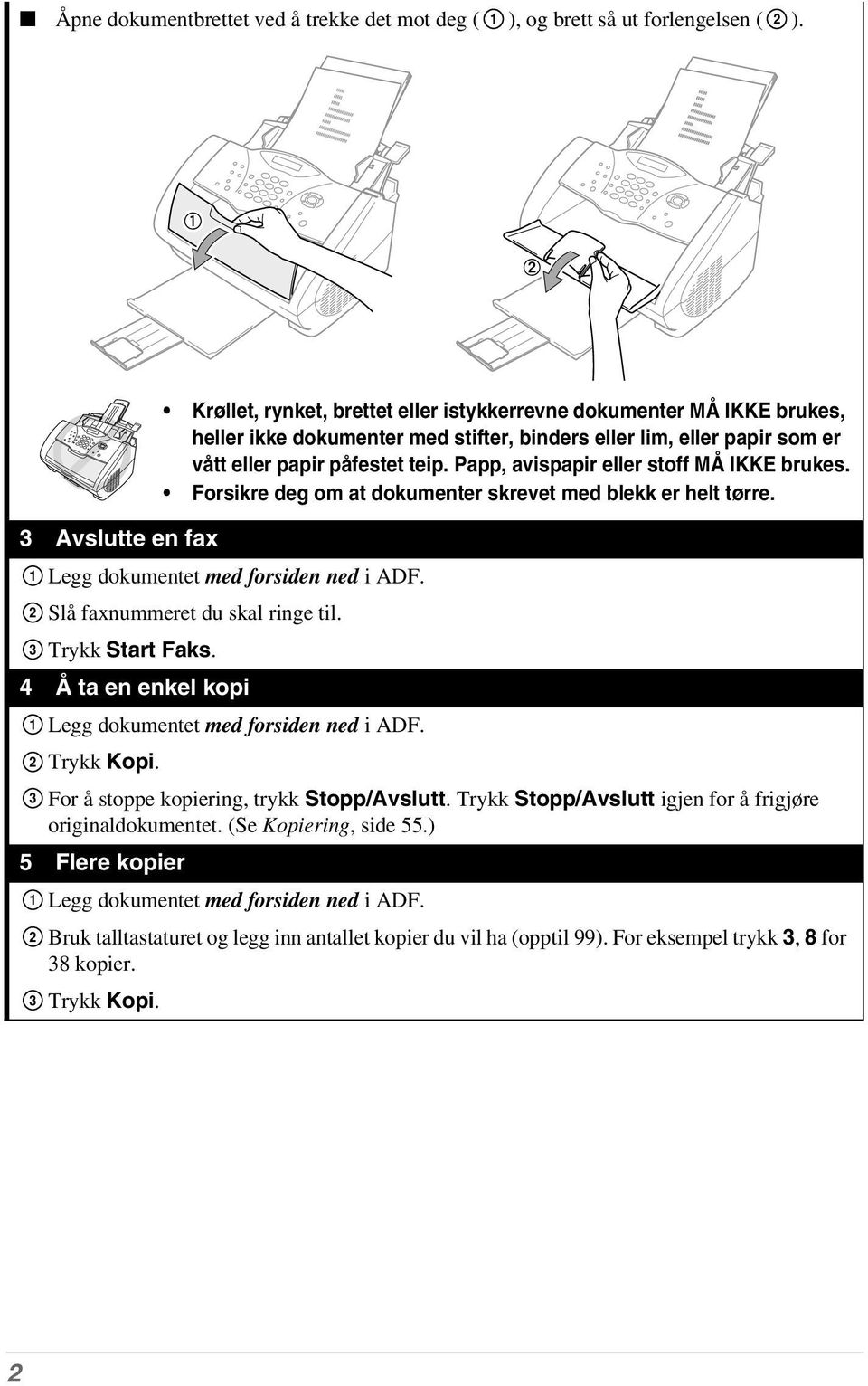 teip. Papp, avispapir eller stoff MÅ IKKE brukes. Forsikre deg om at dokumenter skrevet med blekk er helt tørre. Legg dokumentet med forsiden ned i ADF. Slå faxnummeret du skal ringe til.