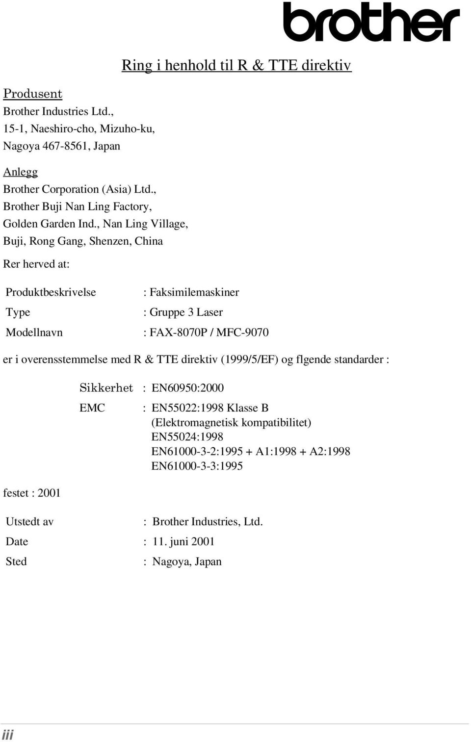 , Nan Ling Village, Buji, Rong Gang, Shenzen, China Rer herved at: Ring i henhold til R & TTE direktiv Produktbeskrivelse Type Modellnavn : Faksimilemaskiner : Gruppe 3 Laser :