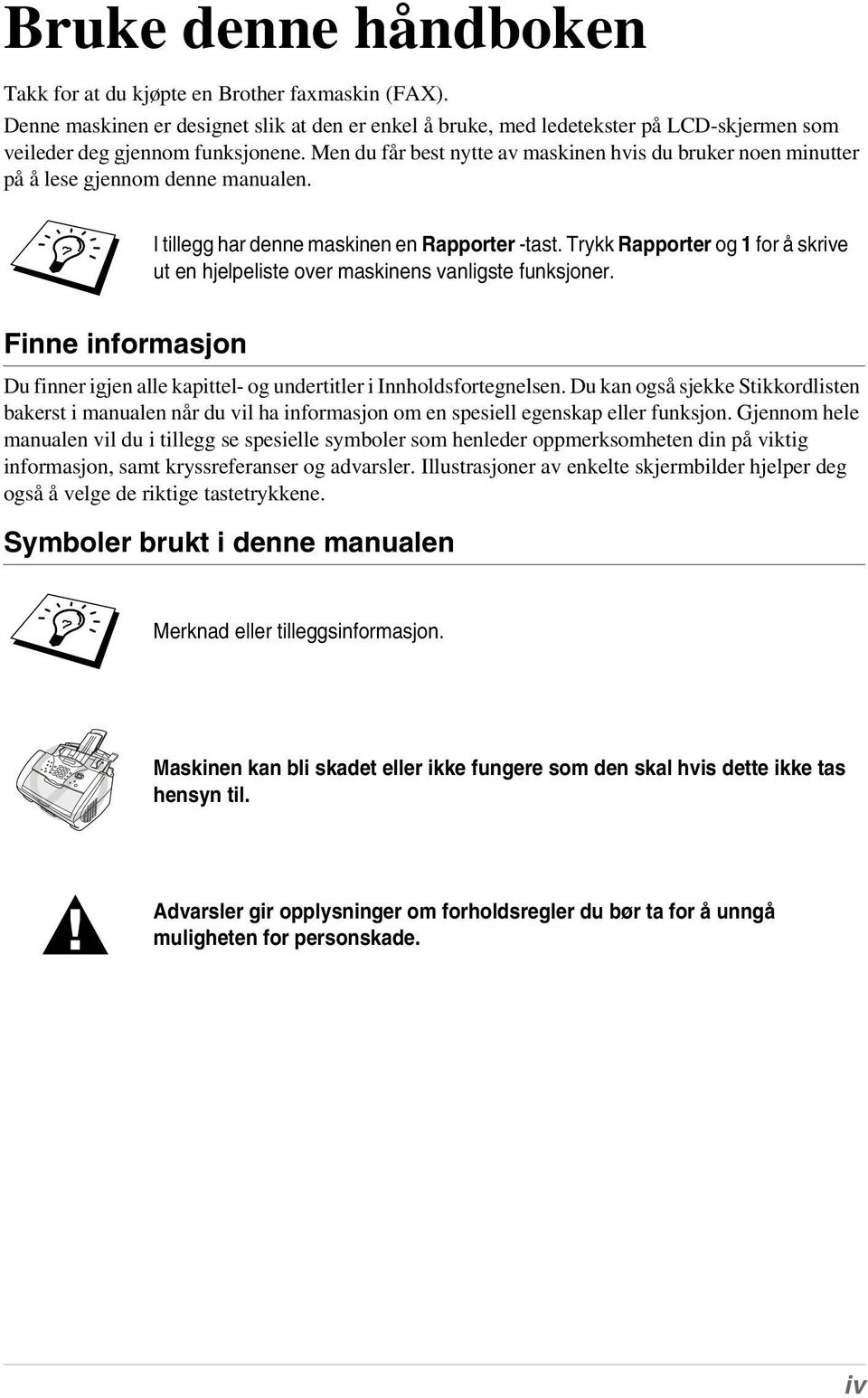 Trykk Rapporter og 1 for å skrive ut en hjelpeliste over maskinens vanligste funksjoner. Finne informasjon Du finner igjen alle kapittel- og undertitler i Innholdsfortegnelsen.