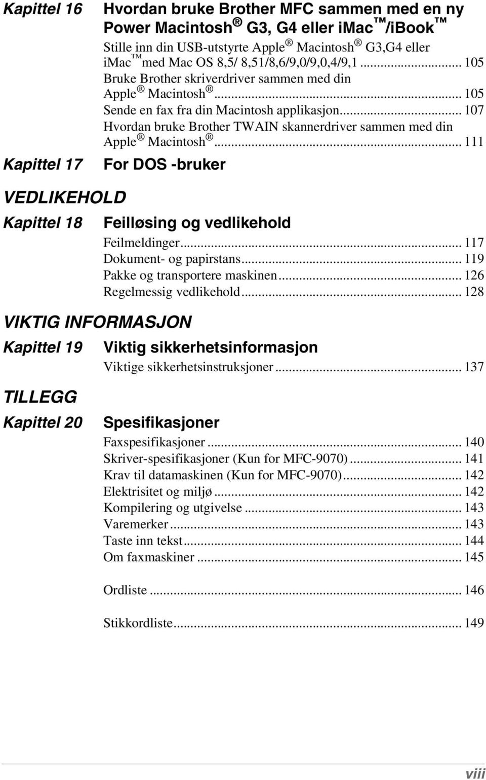 .. 107 Hvordan bruke Brother TWAIN skannerdriver sammen med din Apple Macintosh... 111 For DOS -bruker VEDLIKEHOLD Kapittel 18 VIKTIG INFORMASJON Kapittel 19 Feilløsing og vedlikehold Feilmeldinger.