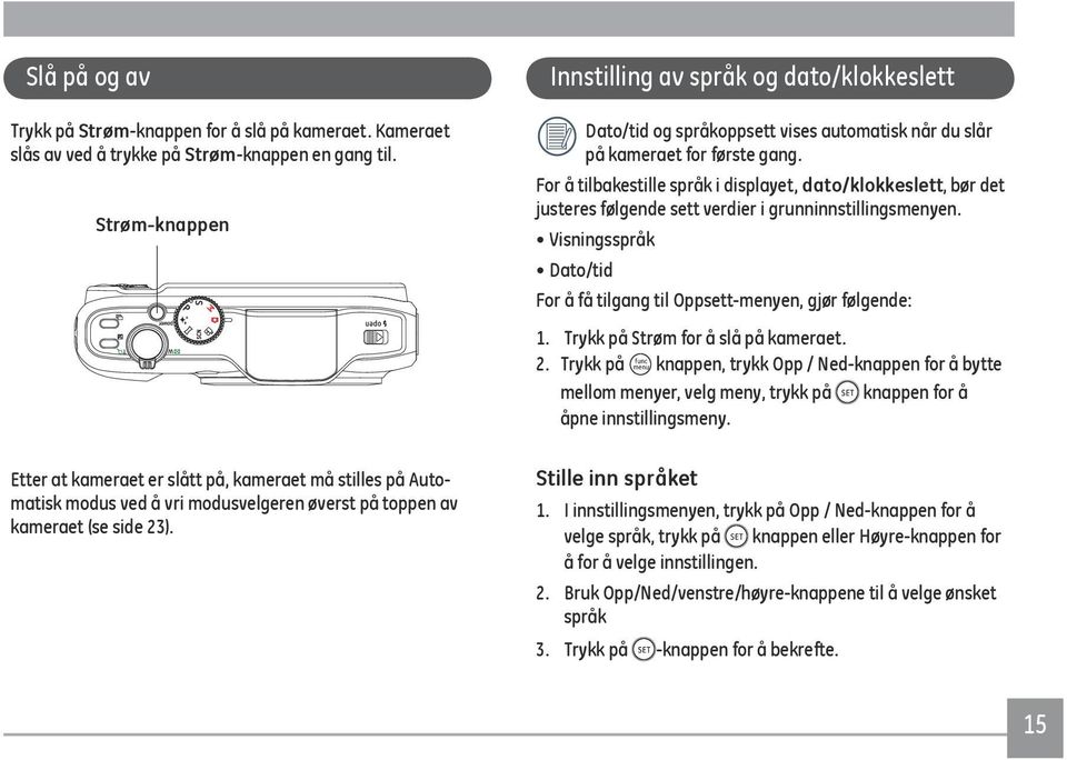 Innstilling av språk og dato/klokkeslett Dato/tid og språkoppsett vises automatisk når du slår på kameraet for første gang.