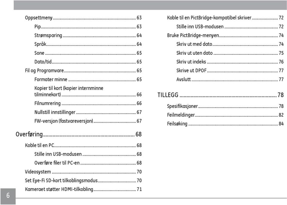 .. 68 Videosystem... 70 Set Eye-Fi SD-kort tilkoblingsmodus... 70 Kameraet støtter HDMI-tilkobling... 71 Koble til en PictBridge-kompatibel skriver... 72 Stille inn USB-modusen.