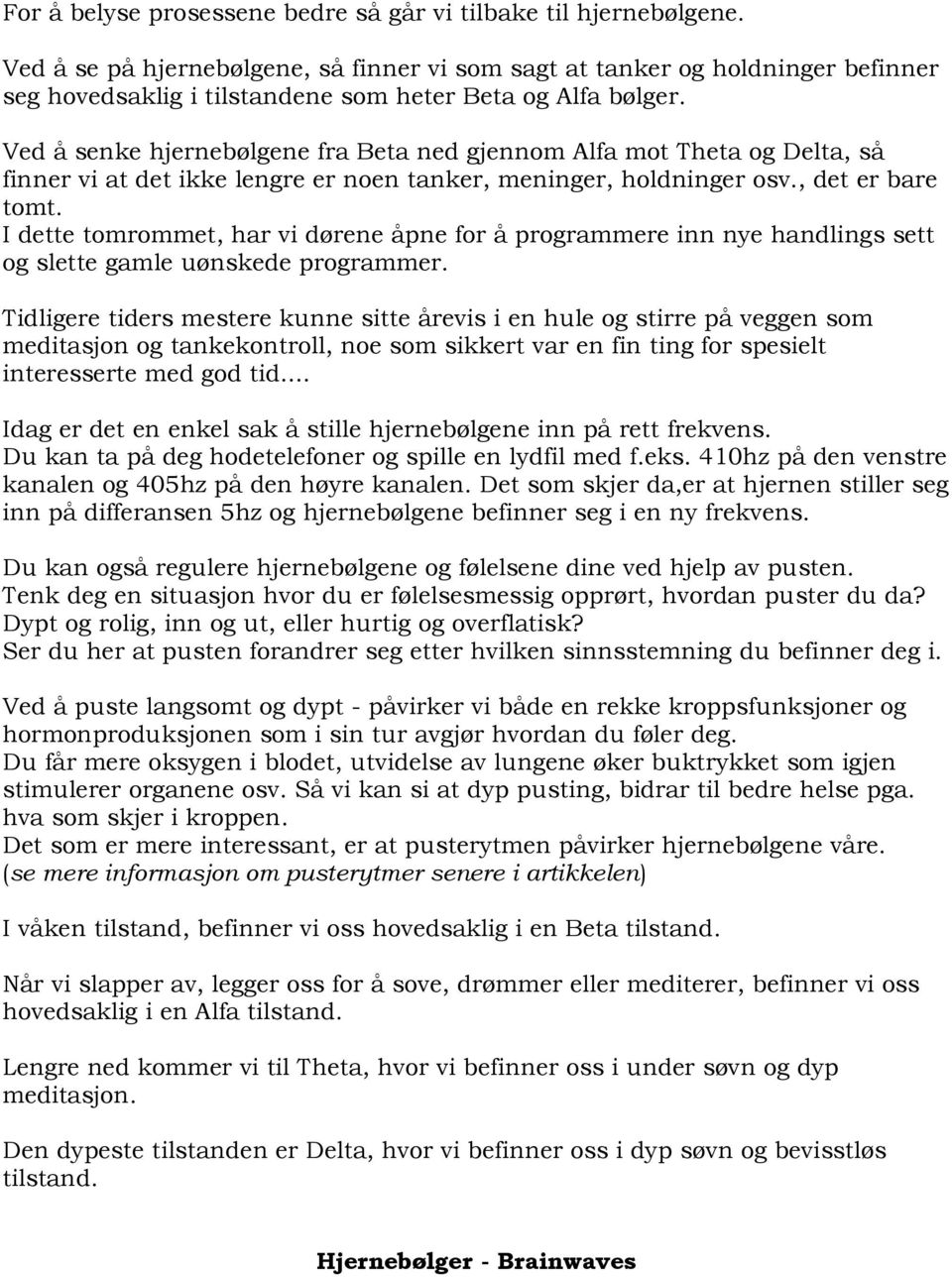 Ved å senke hjernebølgene fra Beta ned gjennom Alfa mot Theta og Delta, så finner vi at det ikke lengre er noen tanker, meninger, holdninger osv., det er bare tomt.