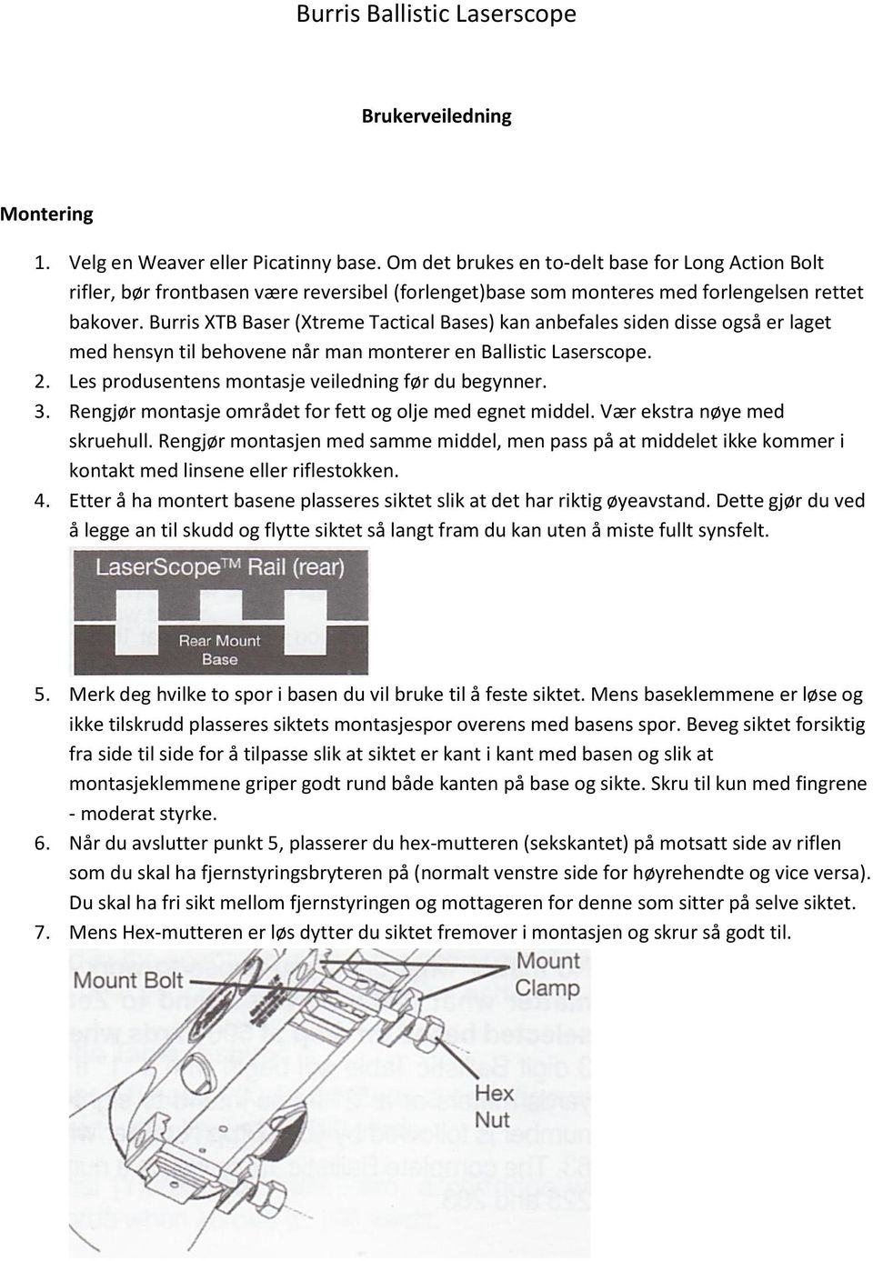 Burris XTB Baser (Xtreme Tactical Bases) kan anbefales siden disse også er laget med hensyn til behovene når man monterer en Ballistic Laserscope. 2.