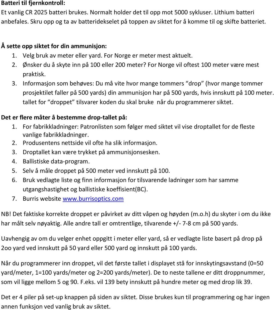 Ønsker du å skyte inn på 100 eller 200 meter? For Norge vil oftest 100 meter være mest praktisk. 3.