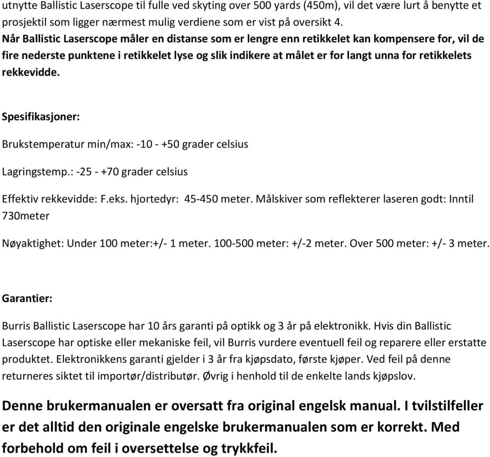 rekkevidde. Spesifikasjoner: Brukstemperatur min/max: -10 - +50 grader celsius Lagringstemp.: -25 - +70 grader celsius Effektiv rekkevidde: F.eks. hjortedyr: 45-450 meter.