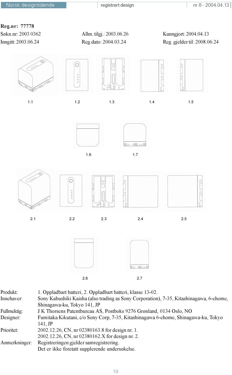 Innehaver: Sony Kabushiki Kaisha (also trading as Sony Corporation), 7-35, Kitashinagawa, 6-chome, Shinagawa-ku, Tokyo 141, JP Fullmektig: J K Thorsens Patentbureau AS, Postboks 9276 Grønland, 0134