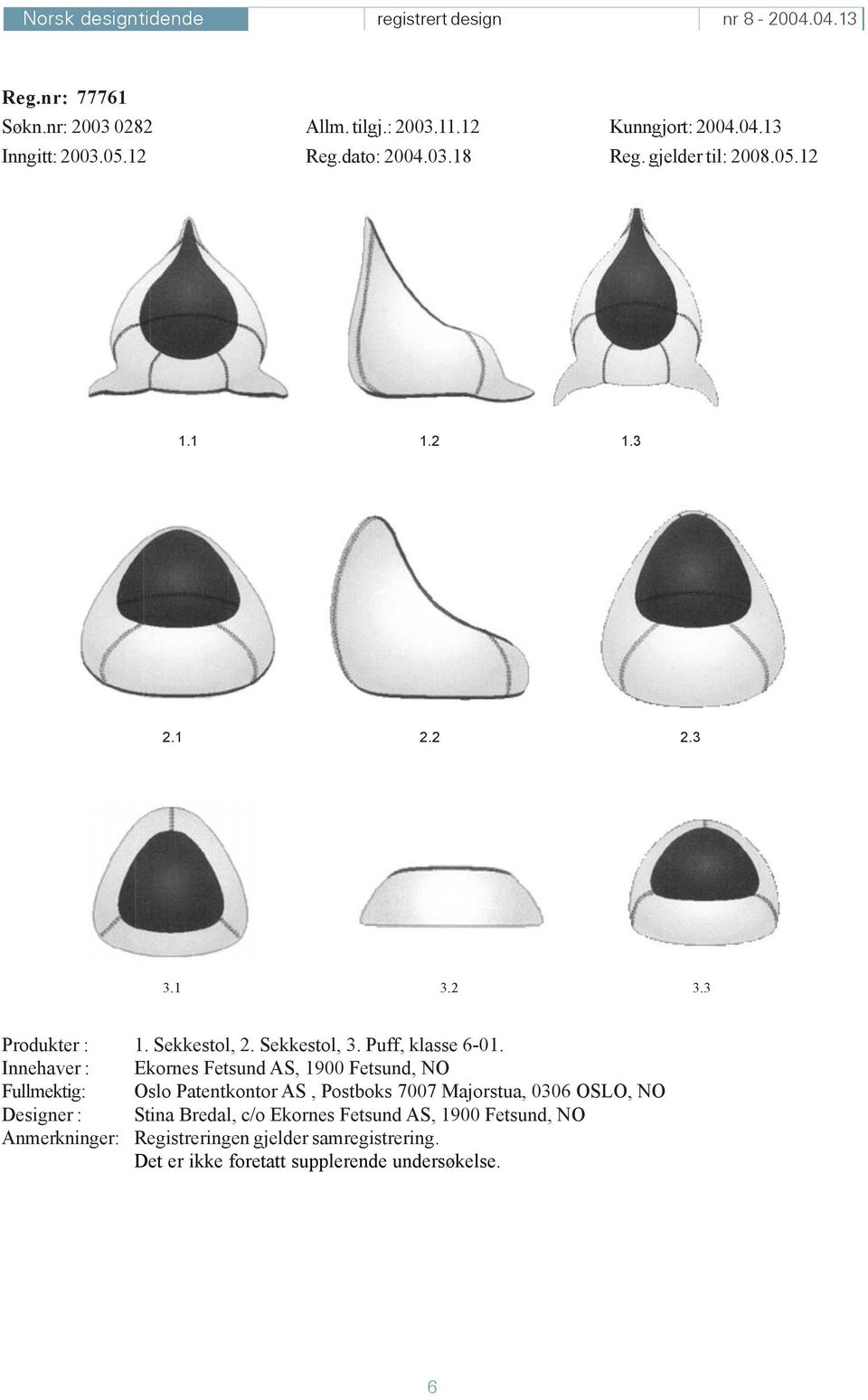 Innehaver : Ekornes Fetsund AS, 1900 Fetsund, NO Fullmektig: Oslo Patentkontor AS, Postboks 7007 Majorstua, 0306 OSLO, NO Designer :