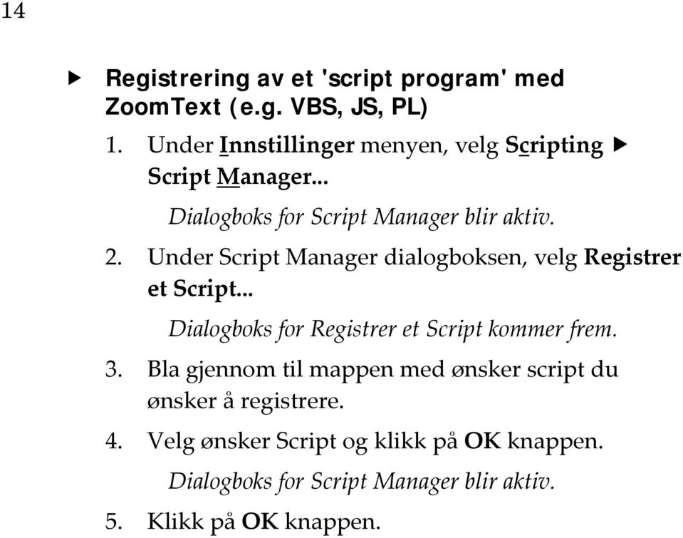 Under Script Manager dialogboksen, velg Registrer et Script... Dialogboks for Registrer et Script kommer frem. 3.