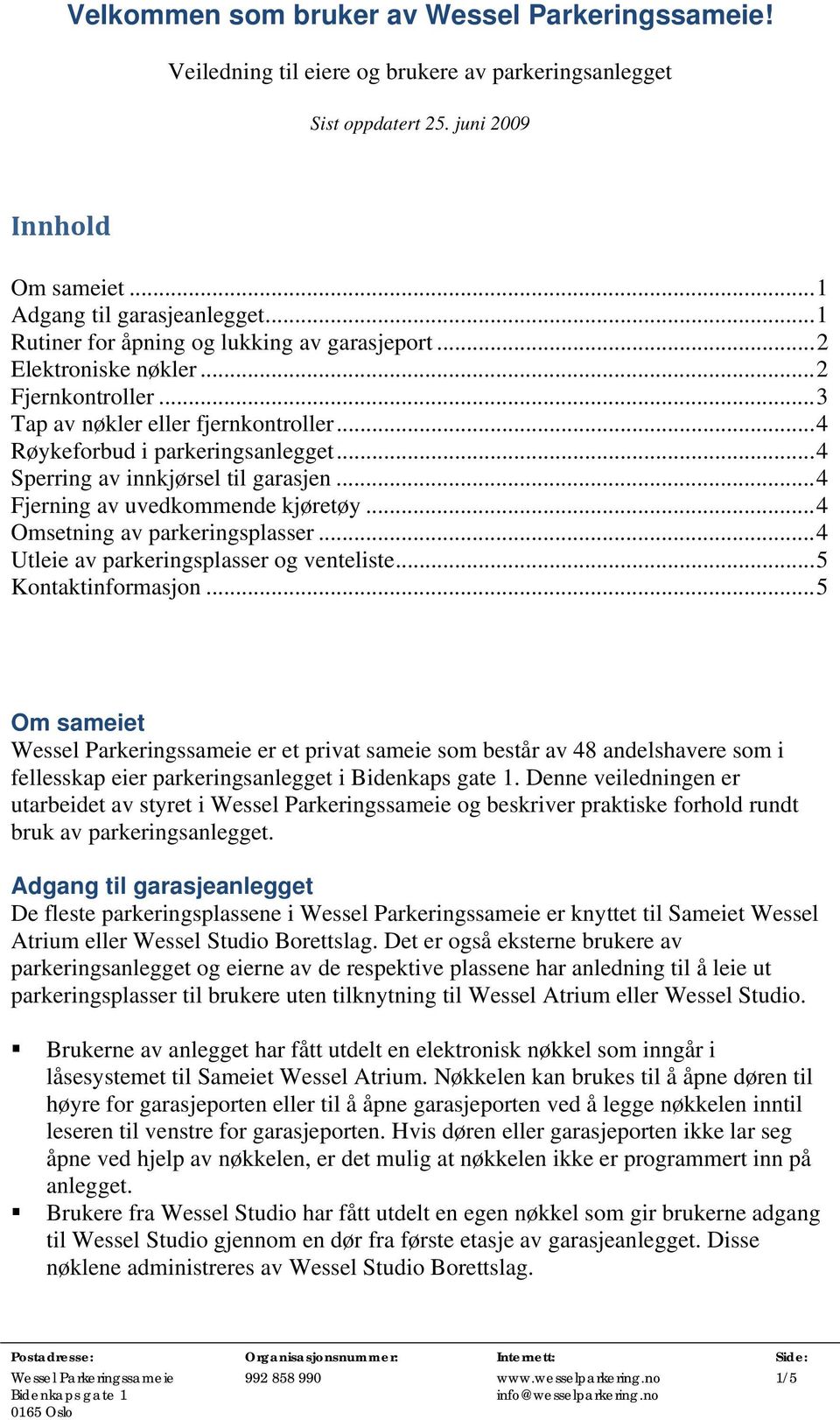 .. 4 Sperring av innkjørsel til garasjen... 4 Fjerning av uvedkommende kjøretøy... 4 Omsetning av parkeringsplasser... 4 Utleie av parkeringsplasser og venteliste... 5 Kontaktinformasjon.