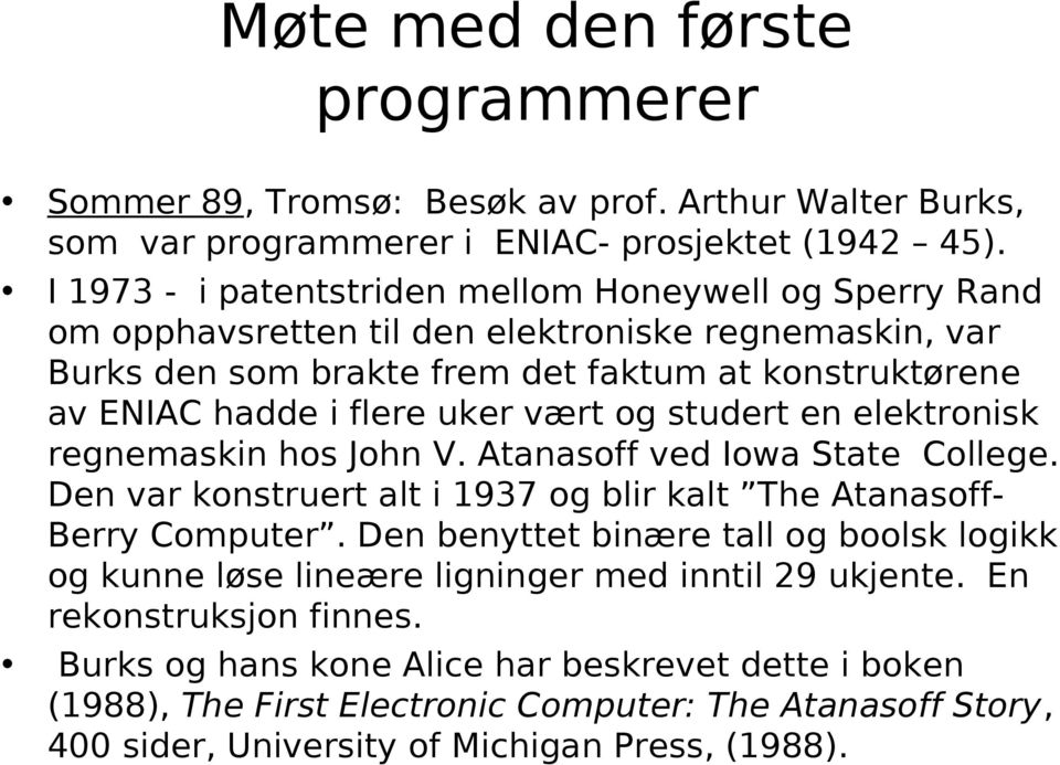 vært og studert en elektronisk regnemaskin hos John V. Atanasoff ved Iowa State College. Den var konstruert alt i 1937 og blir kalt The Atanasoff- Berry Computer.