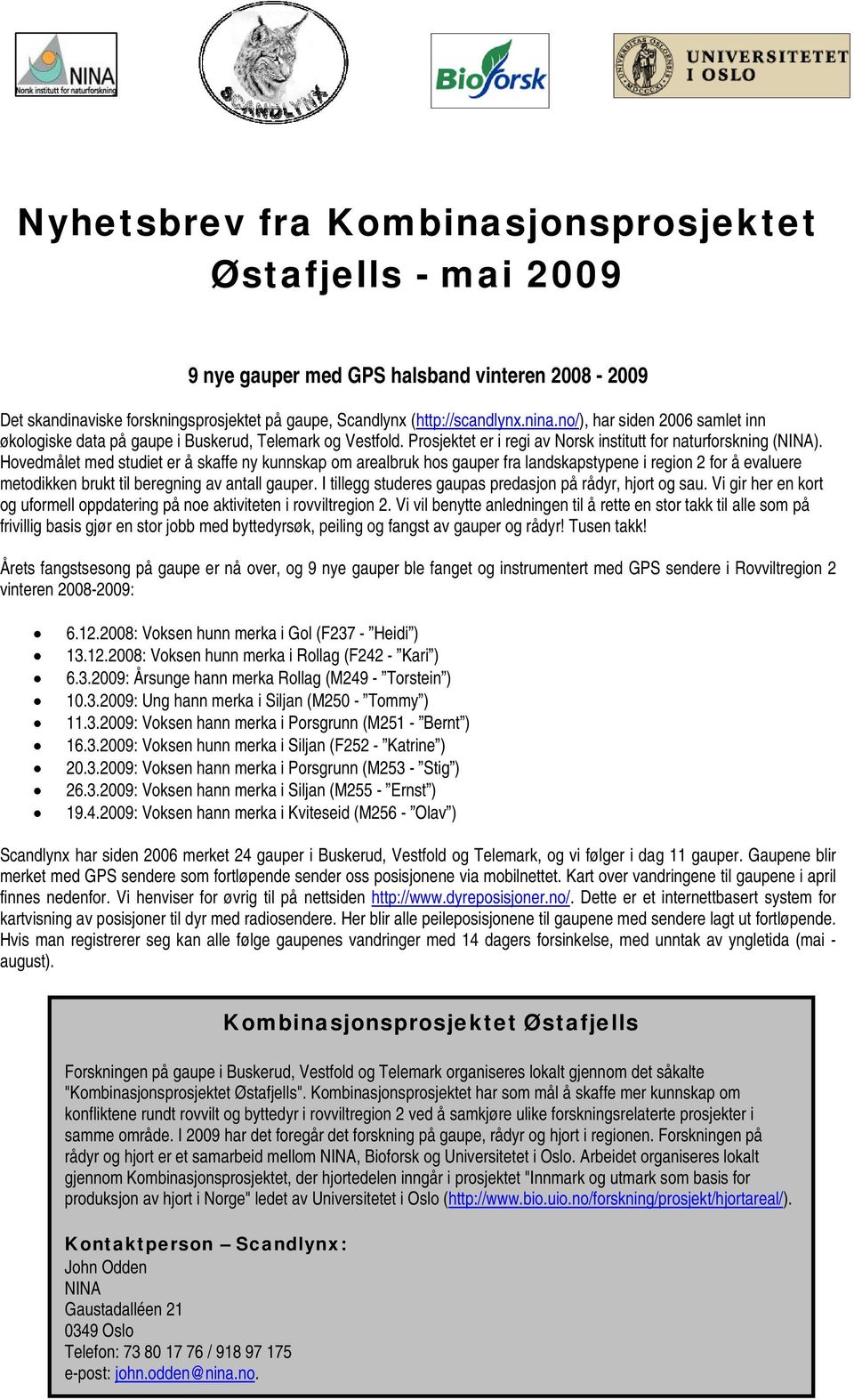 Hovedmålet med studiet er å skaffe ny kunnskap om arealbruk hos gauper fra landskapstypene i region 2 for å evaluere metodikken brukt til beregning av antall gauper.