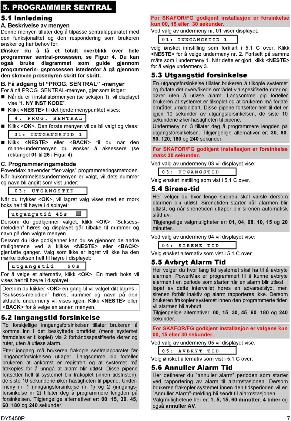 Du kan også bruke diagrammet som guide gjennom programmerin- gsprosessen istedenfor å gå gjennom den skrevne prosedyren skritt for skritt. B. Få adgang til PROG. SENTRAL -menyer For å nå PROG.