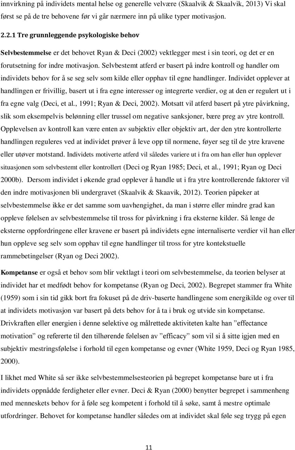 2.1 Tre grunnleggende psykologiske behov Selvbestemmelse er det behovet Ryan & Deci (2002) vektlegger mest i sin teori, og det er en forutsetning for indre motivasjon.