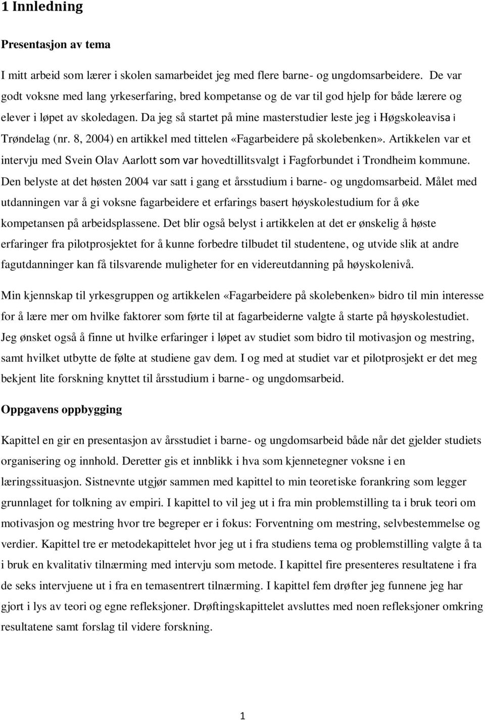 Da jeg så startet på mine masterstudier leste jeg i Høgskoleavisa i Trøndelag (nr. 8, 2004) en artikkel med tittelen «Fagarbeidere på skolebenken».