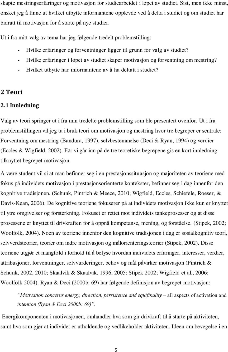 Ut i fra mitt valg av tema har jeg følgende tredelt problemstilling: - Hvilke erfaringer og forventninger ligger til grunn for valg av studiet?