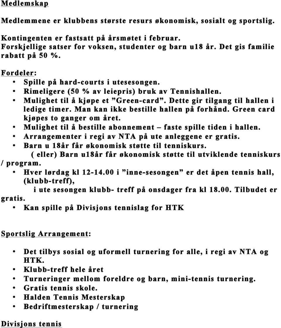 Dette gir tilgang til hallen i ledige timer. Man kan ikke bestille hallen på forhånd. Green card kjøpes to ganger om året. Mulighet til å bestille abonnement faste spille tiden i hallen.