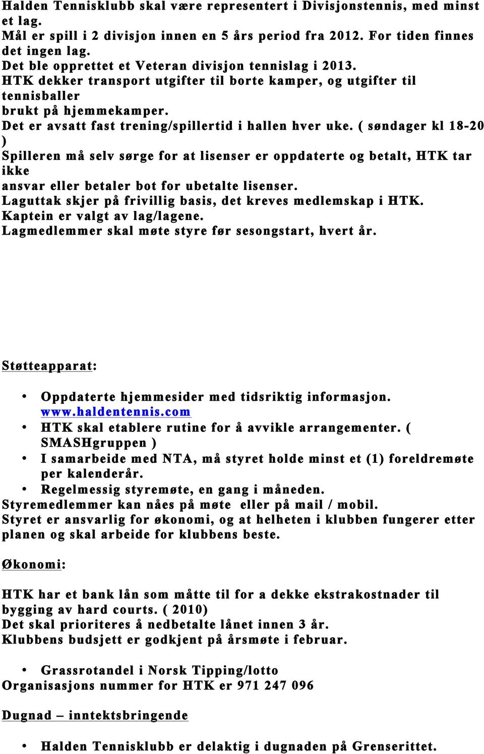 Det er avsatt fast trening/spillertid i hallen hver uke.