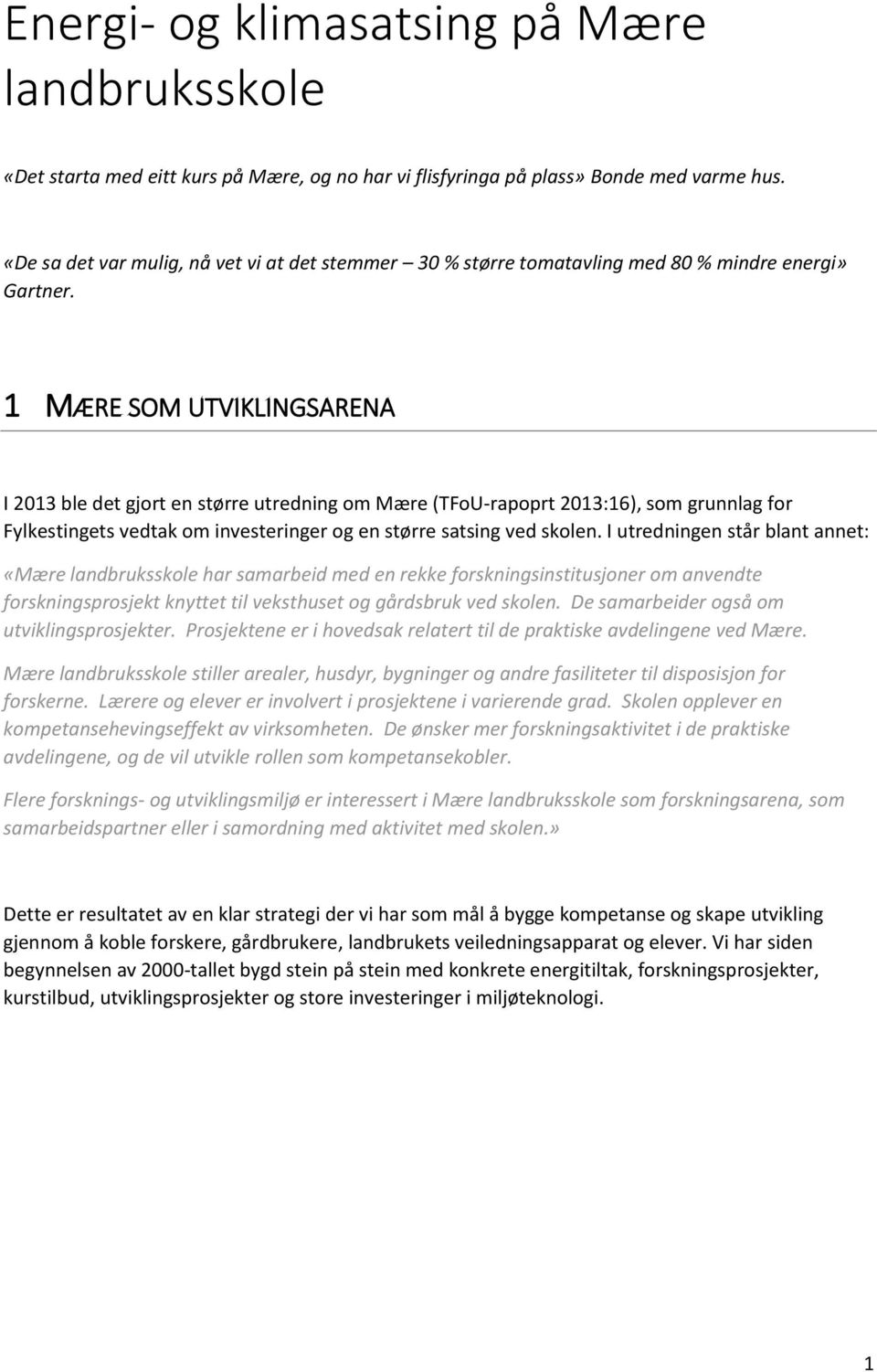 1 MÆRE SOM UTVIKLINGSARENA I 2013 ble det gjort en større utredning om Mære (TFoU-rapoprt 2013:16), som grunnlag for Fylkestingets vedtak om investeringer og en større satsing ved skolen.