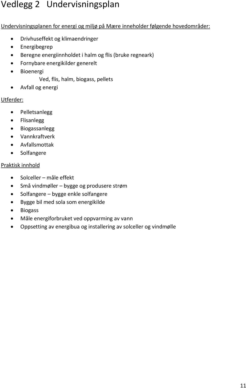 Flisanlegg Biogassanlegg Vannkraftverk Avfallsmottak Solfangere Praktisk innhold Solceller måle effekt Små vindmøller bygge og produsere strøm Solfangere bygge