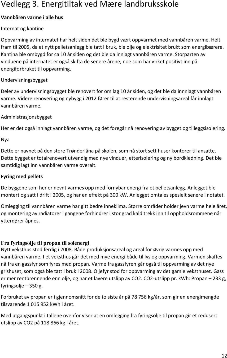 Storparten av vinduene på internatet er også skifta de senere årene, noe som har virket positivt inn på energiforbruket til oppvarming.