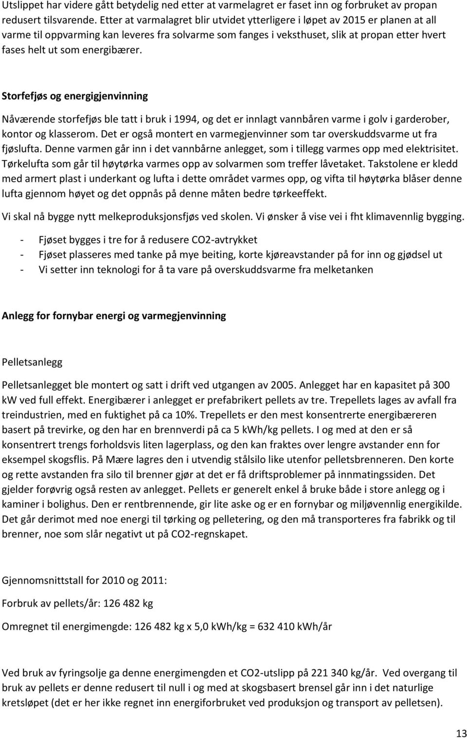 energibærer. Storfefjøs og energigjenvinning Nåværende storfefjøs ble tatt i bruk i 1994, og det er innlagt vannbåren varme i golv i garderober, kontor og klasserom.