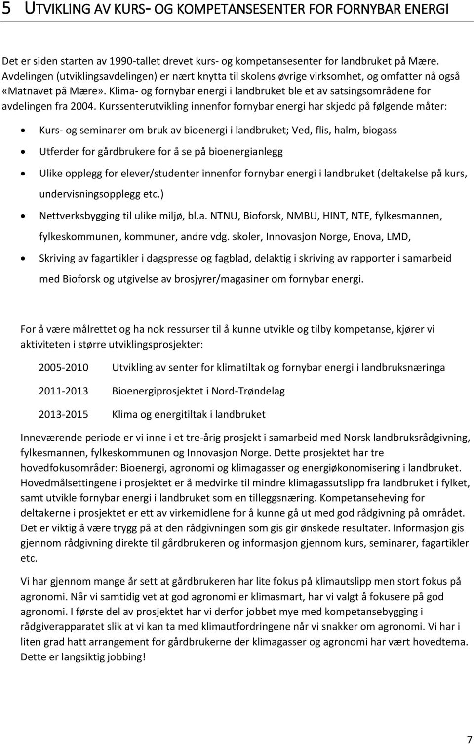 Klima- og fornybar energi i landbruket ble et av satsingsområdene for avdelingen fra 2004.