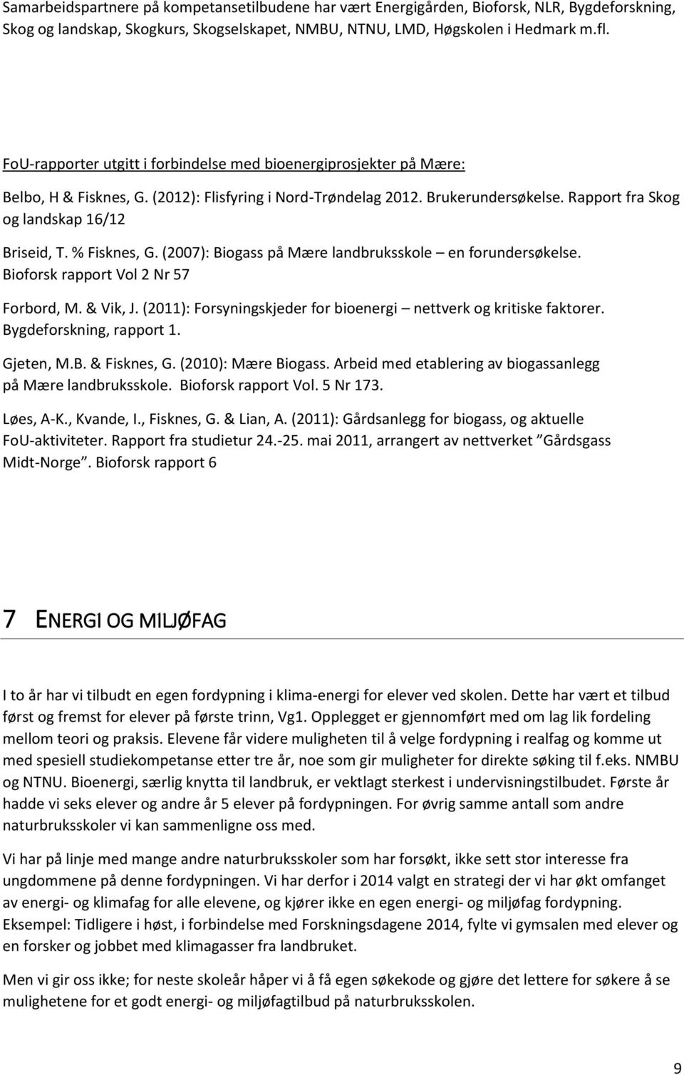 % Fisknes, G. (2007): Biogass på Mære landbruksskole en forundersøkelse. Bioforsk rapport Vol 2 Nr 57 Forbord, M. & Vik, J. (2011): Forsyningskjeder for bioenergi nettverk og kritiske faktorer.