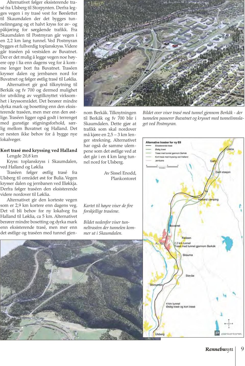 Fra Skaumdalen til Postmyran går vegen i en 2,2 km lang tunnel. Ved Postmyran bygges et fullverdig toplanskryss. Videre går traséen på vestsiden av Buvatnet.