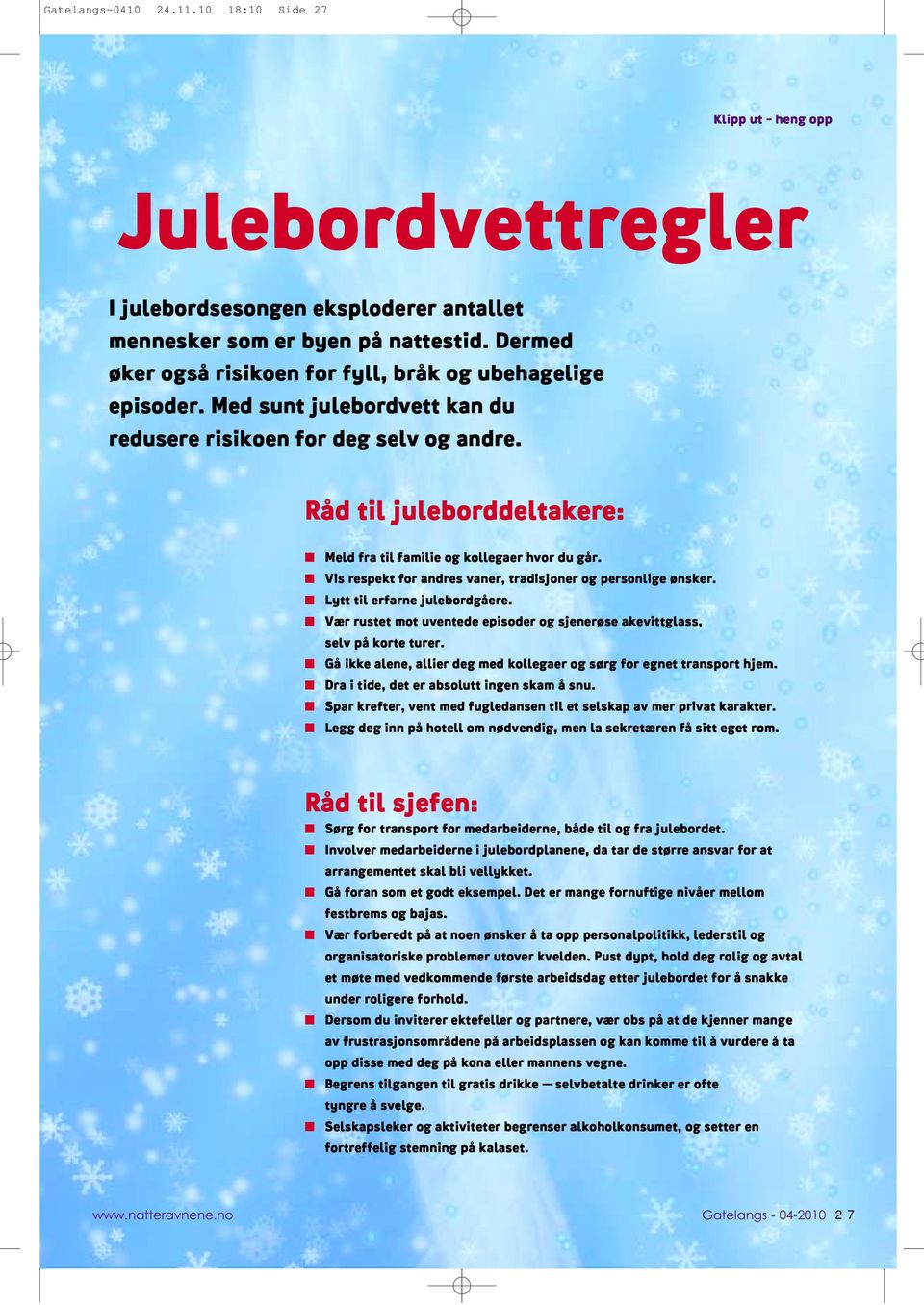 Råd til juleborddeltakere: Meld fra til familie og kollegaer hvor du går. Vis respekt for andres vaner, tradisjoner og personlige ønsker. Lytt til erfarne julebordgåere.