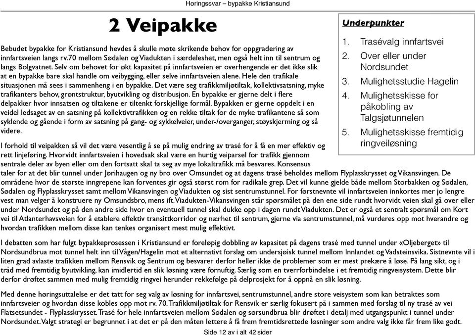 Selv om behovet for økt kapasitet på innfartsveien er overhengende er det ikke slik at en bypakke bare skal handle om veibygging, eller selve innfartsveien alene.