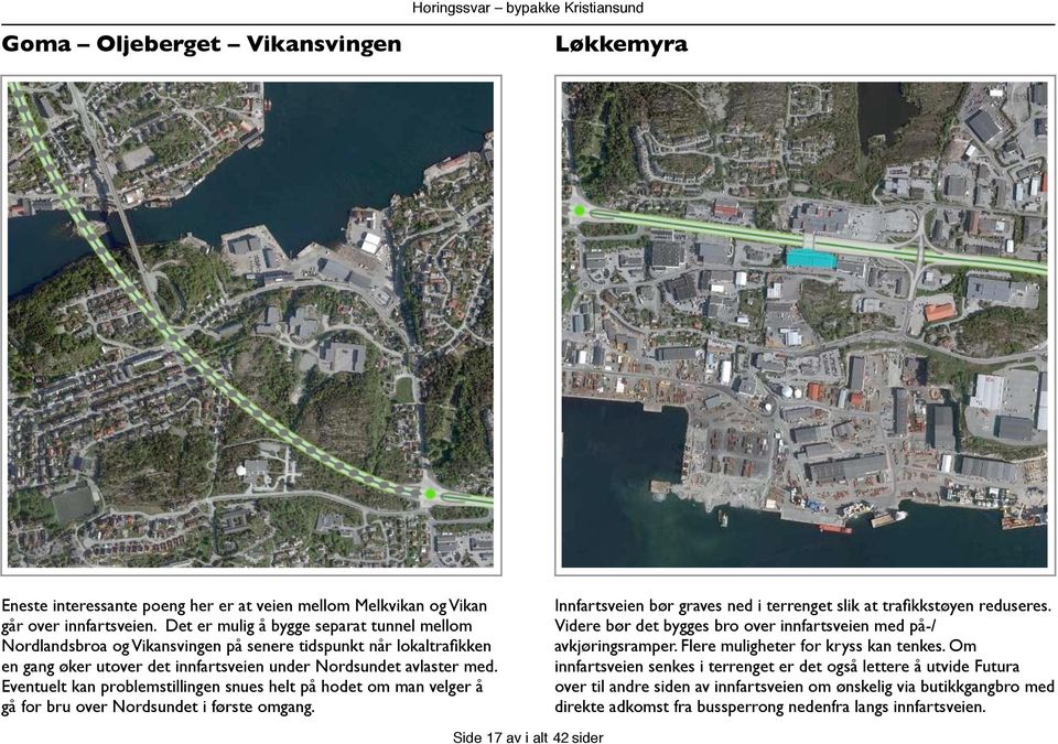 Eventuelt kan problemstillingen snues helt på hodet om man velger å gå for bru over Nordsundet i første omgang. Innfartsveien bør graves ned i terrenget slik at trafikkstøyen reduseres.