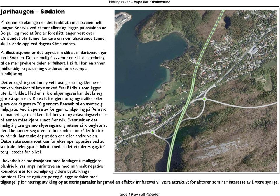 På illustrasjonen er det tegnet inn slik at innfartsveien går inn i Sødalen. Det er mulig å avvente en slik delstrekning til de mer prekære deler er fullført.