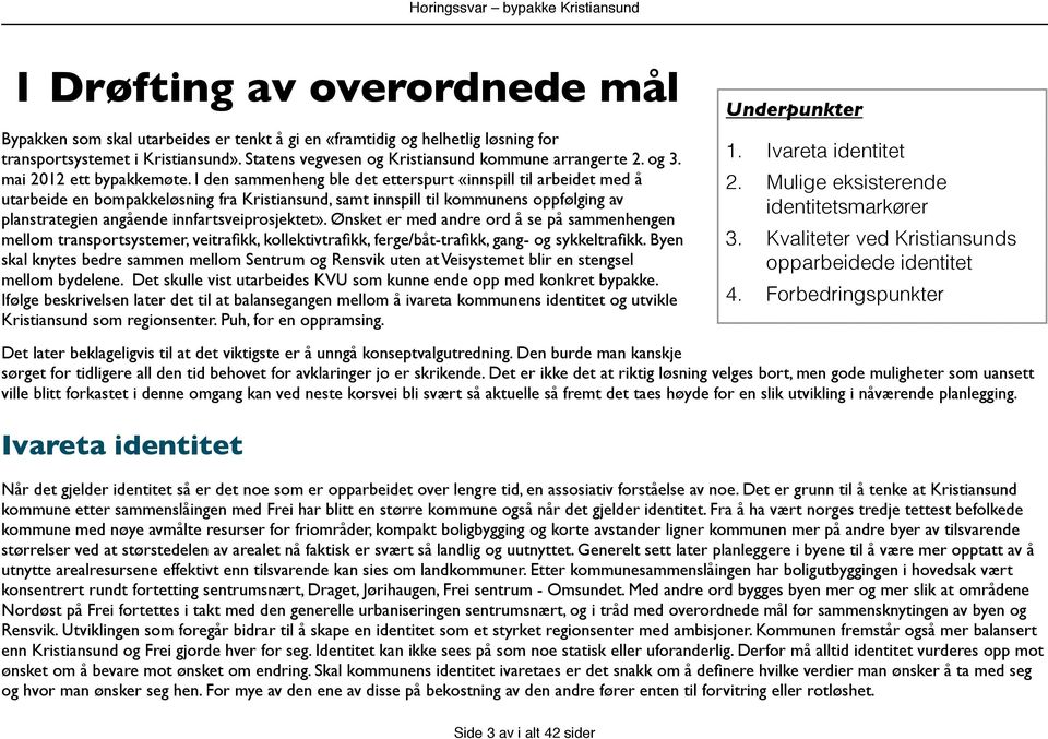 I den sammenheng ble det etterspurt «innspill til arbeidet med å utarbeide en bompakkeløsning fra Kristiansund, samt innspill til kommunens oppfølging av planstrategien angående