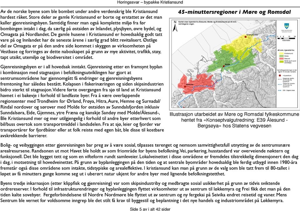 De gamle husene i Kristiansund er hovedsaklig godt tatt vare på og Innlandet har de seneste årene i særlig grad blitt revitalisert.