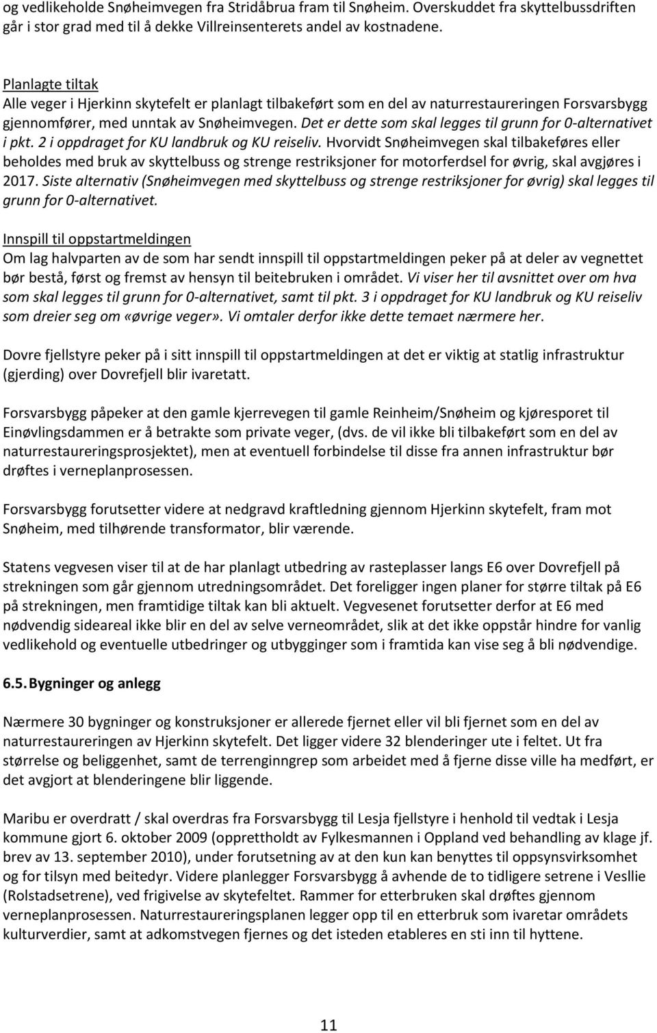 Det er dette som skal legges til grunn for 0-alternativet i pkt. 2 i oppdraget for KU landbruk og KU reiseliv.