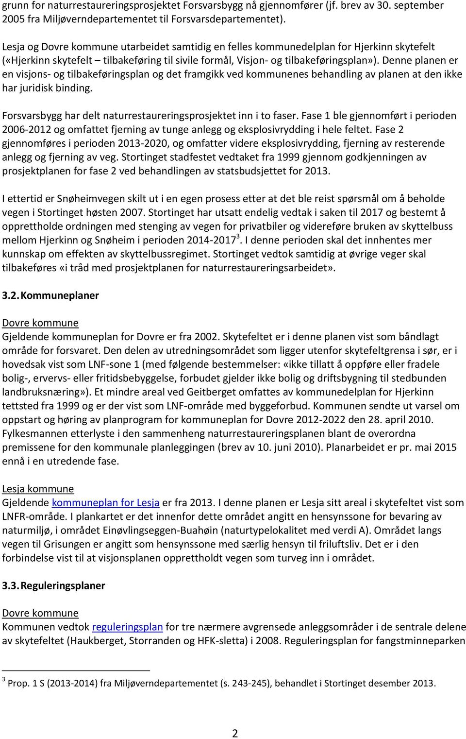 Denne planen er en visjons- og tilbakeføringsplan og det framgikk ved kommunenes behandling av planen at den ikke har juridisk binding.