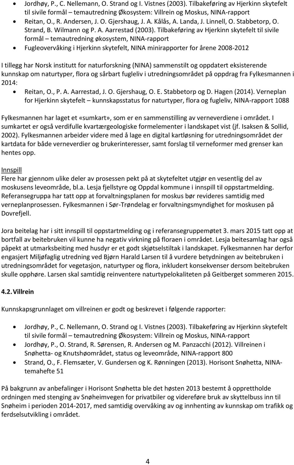 Tilbakeføring av Hjerkinn skytefelt til sivile formål temautredning økosystem, NINA-rapport Fugleovervåking i Hjerkinn skytefelt, NINA minirapporter for årene 2008-2012 I tillegg har Norsk institutt