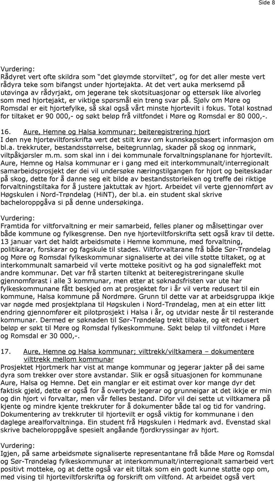 Sjølv om Møre og Romsdal er eit hjortefylke, så skal også vårt minste hjortevilt i fokus. Total kostnad for tiltaket er 90 000,- og søkt beløp frå viltfondet i Møre og Romsdal er 80 000,-. 16.