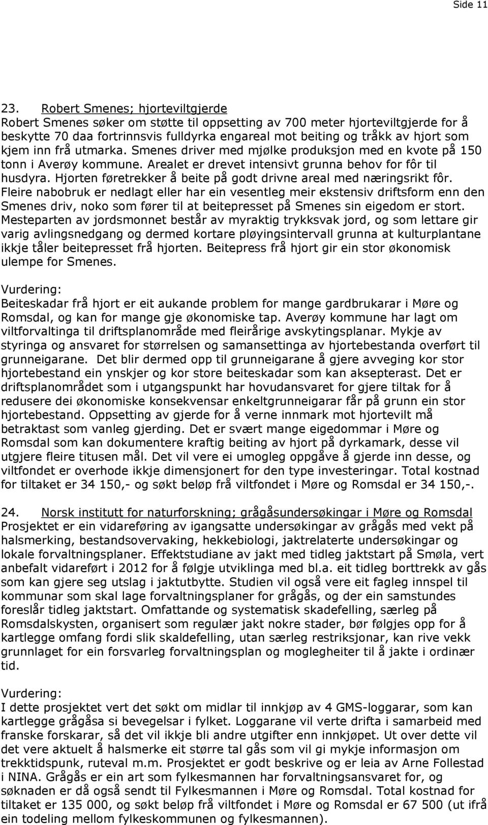 inn frå utmarka. Smenes driver med mjølke produksjon med en kvote på 150 tonn i Averøy kommune. Arealet er drevet intensivt grunna behov for fôr til husdyra.