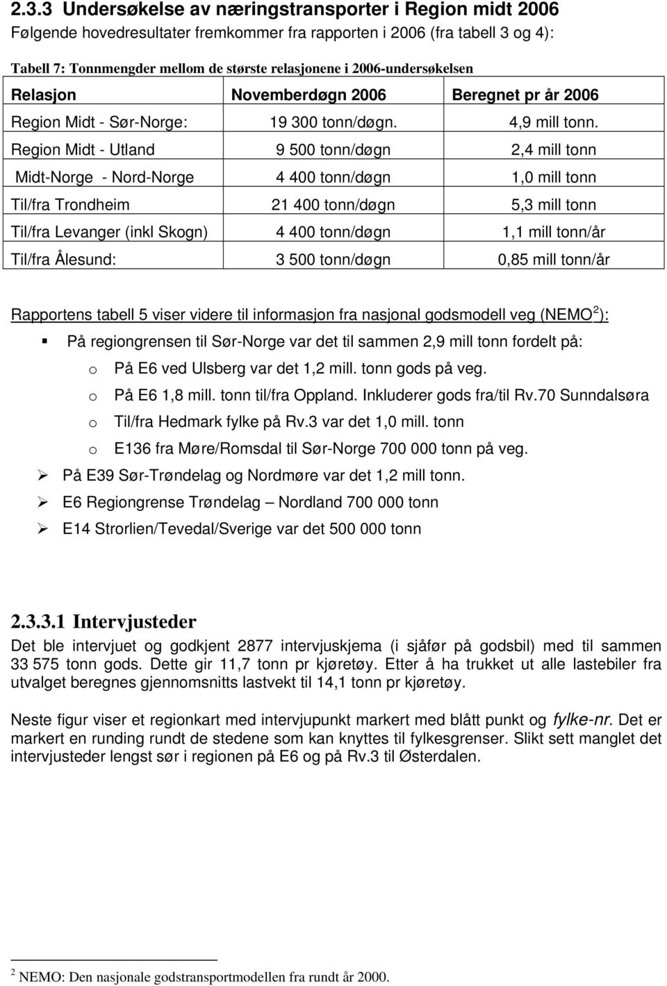 Region Midt - Utland 9 5 tonn/døgn 2,4 mill tonn Midt-Norge - Nord-Norge 4 4 tonn/døgn 1, mill tonn Til/fra Trondheim 21 4 tonn/døgn 5,3 mill tonn Til/fra Levanger (inkl Skogn) 4 4 tonn/døgn 1,1 mill