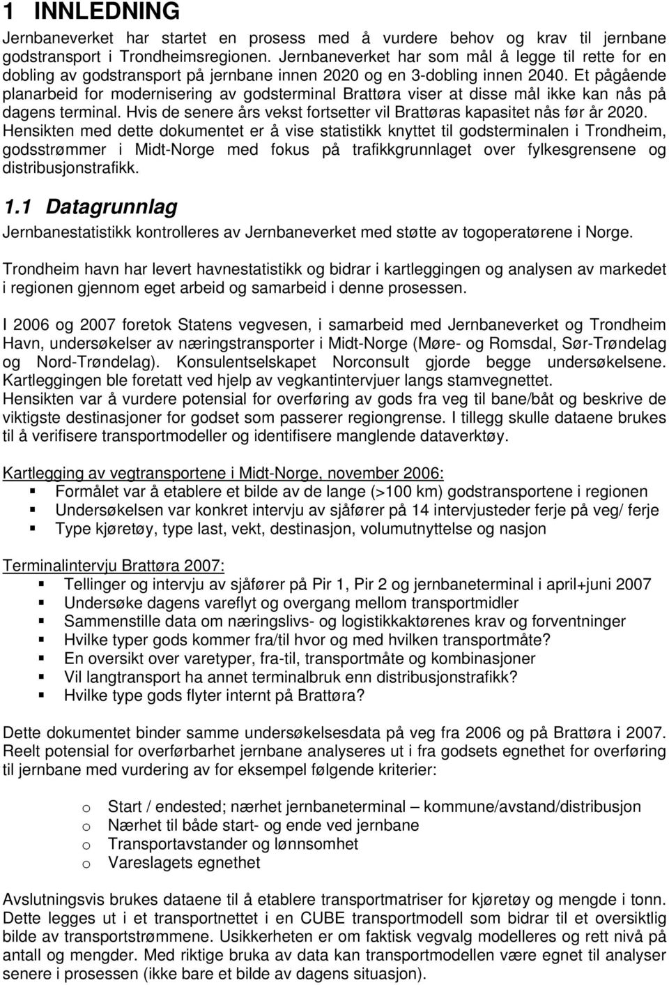 Et pågående planarbeid for modernisering av godsterminal Brattøra viser at disse mål ikke kan nås på dagens terminal. Hvis de senere års vekst fortsetter vil Brattøras kapasitet nås før år 22.