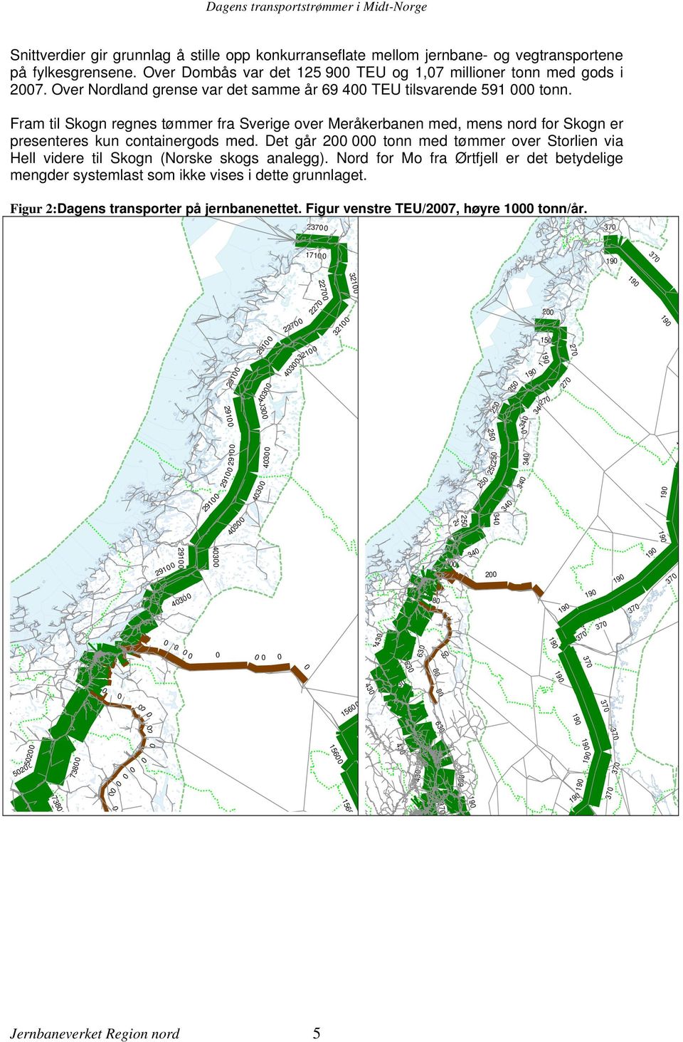 Fram til Skogn regnes tømmer fra Sverige over Meråkerbanen med, mens nord for Skogn er presenteres kun containergods med.