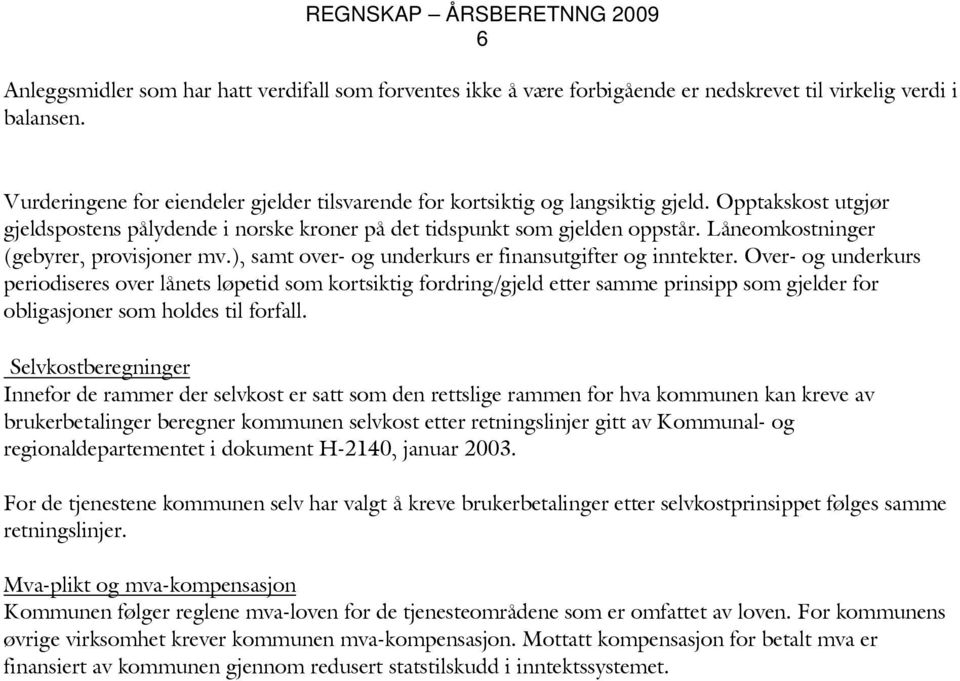 Låneomkostninger (gebyrer, provisjoner mv.), samt over- og underkurs er finansutgifter og inntekter.