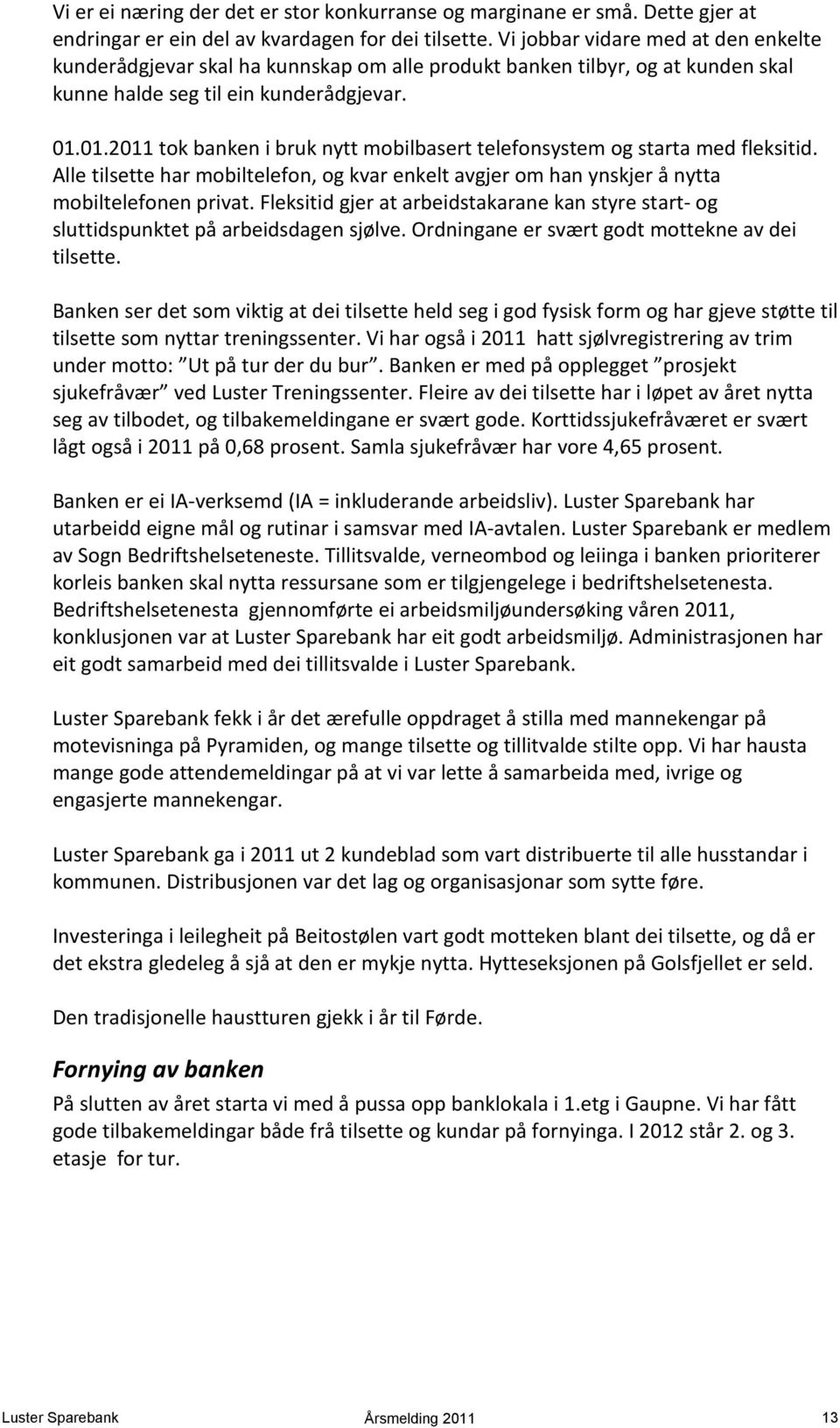 01.2011 tok banken i bruk nytt mobilbasert telefonsystem og starta med fleksitid. Alle tilsette har mobiltelefon, og kvar enkelt avgjer om han ynskjer å nytta mobiltelefonen privat.