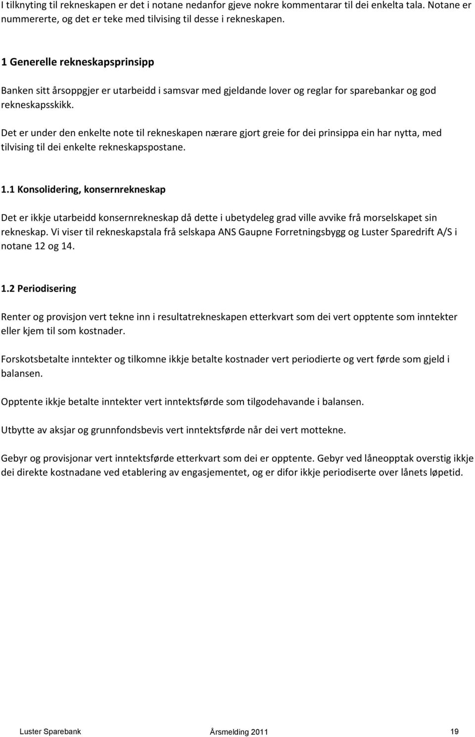 Det er under den enkelte note til rekneskapen nærare gjort greie for dei prinsippa ein har nytta, med tilvising til dei enkelte rekneskapspostane. 1.