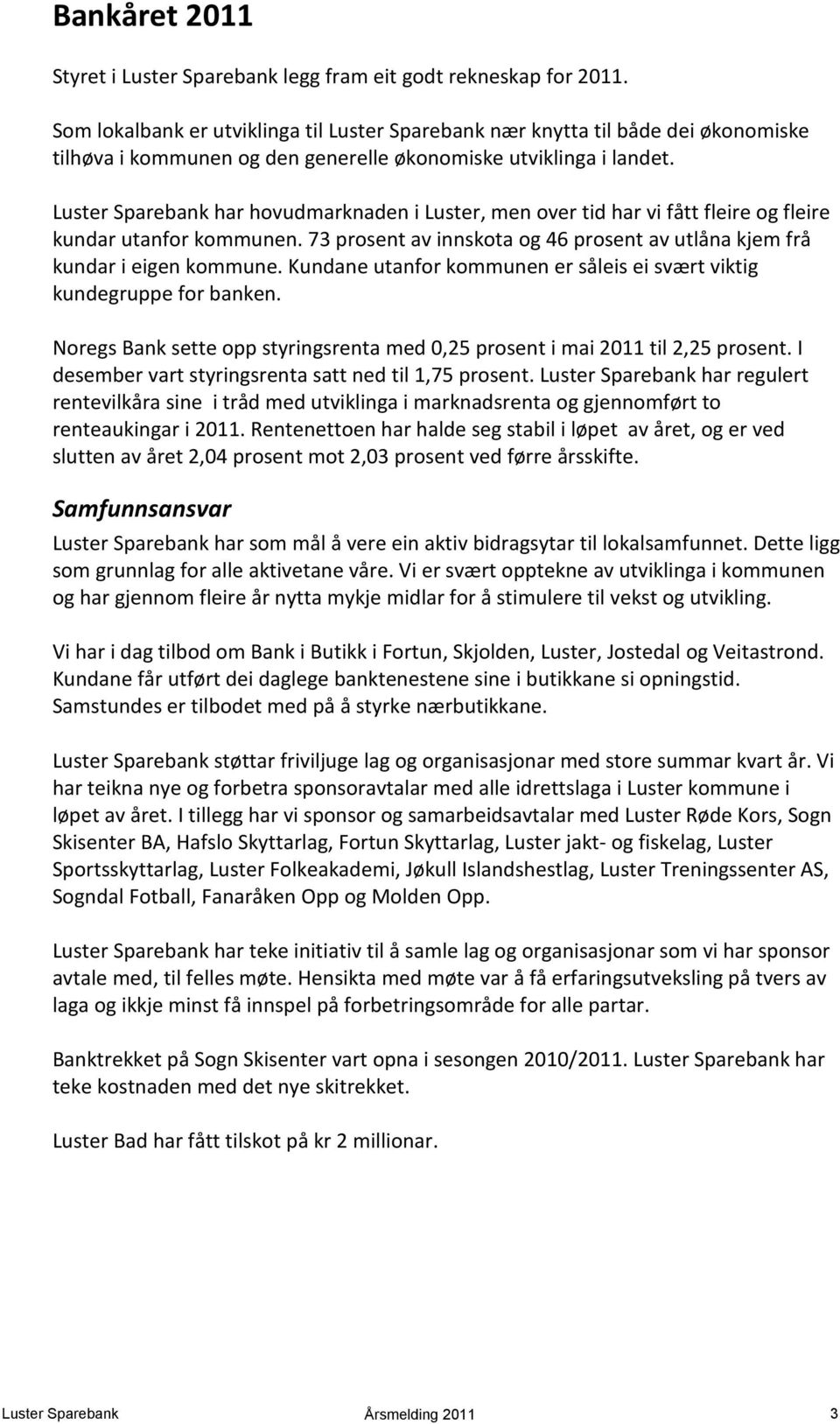 Luster Sparebank har hovudmarknaden i Luster, men over tid har vi fått fleire og fleire kundar utanfor kommunen. 73 prosent av innskota og 46 prosent av utlåna kjem frå kundar i eigen kommune.